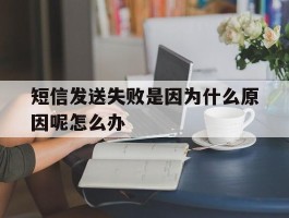 短信发送失败是因为什么原因呢怎么办