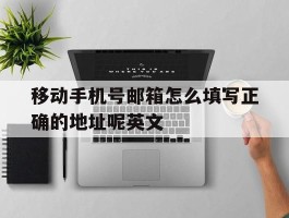 移动手机号邮箱怎么填写正确的地址呢英文的简单介绍