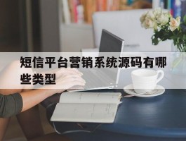 短信平台营销系统源码有哪些类型