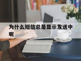 为什么短信总是显示发送中呢