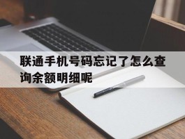 关于联通手机号码忘记了怎么查询余额明细呢的信息
