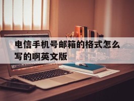 关于电信手机号邮箱的格式怎么写的啊英文版的信息