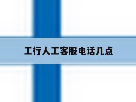 工行人工客服电话几点