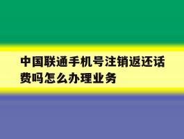 包含中国联通手机号注销返还话费吗怎么办理业务的词条