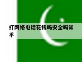 关于打网络电话花钱吗安全吗知乎的信息