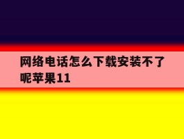 网络电话怎么下载安装不了呢苹果11