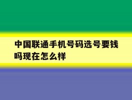 中国联通手机号码选号要钱吗现在怎么样