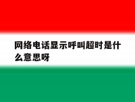 网络电话显示呼叫超时是什么意思呀