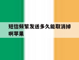 短信频繁发送多久能取消掉啊苹果