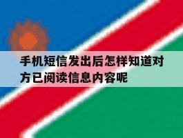 手机短信发出后怎样知道对方已阅读信息内容呢的简单介绍