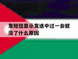 发短信显示发送中过一会就没了什么原因