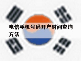 电信手机号码开户时间查询方法