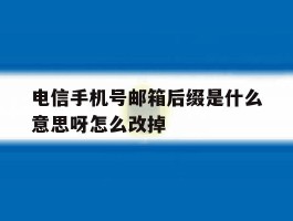包含电信手机号邮箱后缀是什么意思呀怎么改掉的词条