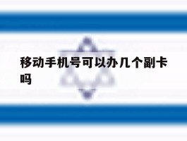 包含移动手机号可以办几个副卡吗的词条