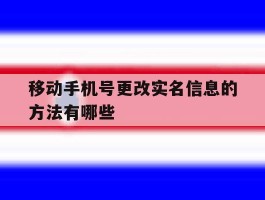 移动手机号更改实名信息的方法有哪些