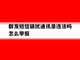 群发短信骚扰通讯录违法吗怎么举报
