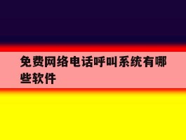 免费网络电话呼叫系统有哪些软件