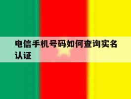 电信手机号码如何查询实名认证