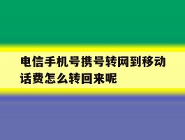 电信手机号携号转网到移动话费怎么转回来呢的简单介绍