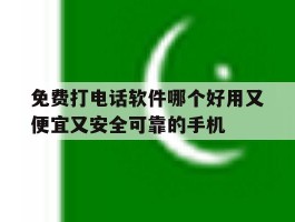 免费打电话软件哪个好用又便宜又安全可靠的手机的简单介绍