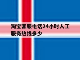 淘宝客服电话24小时人工服务热线多少
