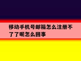移动手机号邮箱怎么注册不了了呢怎么回事的简单介绍