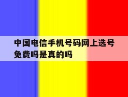 中国电信手机号码网上选号免费吗是真的吗的简单介绍