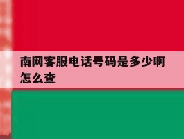 南网客服电话号码是多少啊怎么查