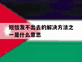 短信发不出去的解决方法之一是什么意思