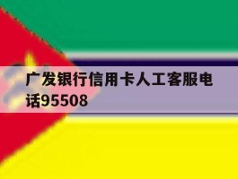 广发银行信用卡人工客服电话95508