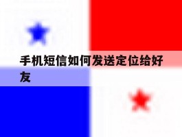 手机短信如何发送定位给好友