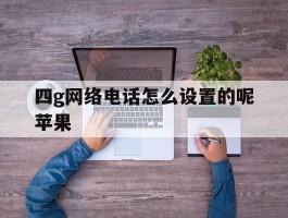 四g网络电话怎么设置的呢苹果的简单介绍