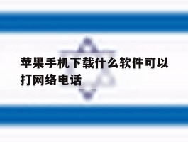 关于苹果手机下载什么软件可以打网络电话的信息
