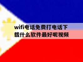 wifi电话免费打电话下载什么软件最好呢视频