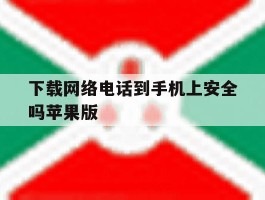 关于下载网络电话到手机上安全吗苹果版的信息