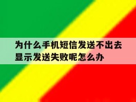 关于为什么手机短信发送不出去显示发送失败呢怎么办的信息