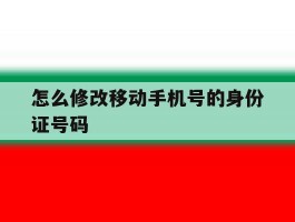 怎么修改移动手机号的身份证号码