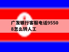 广发银行客服电话95508怎么转人工