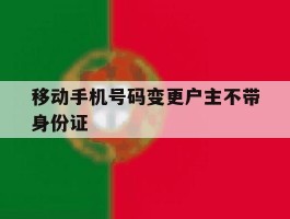 移动手机号码变更户主不带身份证