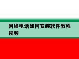 网络电话如何安装软件教程视频