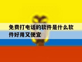免费打电话的软件是什么软件好用又便宜