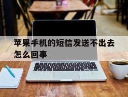 苹果手机的短信发送不出去怎么回事