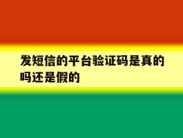 发短信的平台验证码是真的吗还是假的
