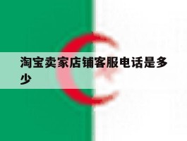 淘宝卖家店铺客服电话是多少