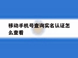 移动手机号查询实名认证怎么查看