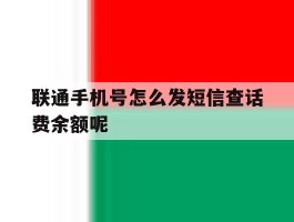 联通手机号怎么发短信查话费余额呢的简单介绍