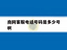 南网客服电话号码是多少号啊的简单介绍