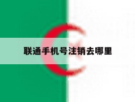 联通手机号注销去哪里