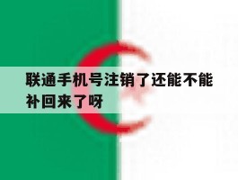 联通手机号注销了还能不能补回来了呀的简单介绍