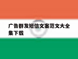 广告群发短信文案范文大全集下载